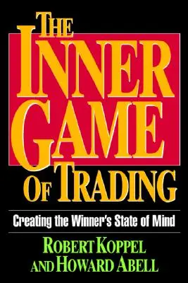 Le jeu intérieur du trading : Créer un état d'esprit de gagnant - The Inner Game of Trading: Creating the Winneras State of Mind