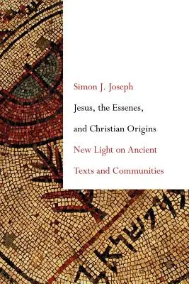 Jésus, les Esséniens et les origines chrétiennes : Nouvelle lumière sur les textes et les communautés antiques - Jesus, the Essenes, and Christian Origins: New Light on Ancient Texts and Communities