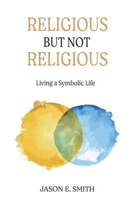 Religieux mais pas religieux : vivre une vie symbolique - Religious But Not Religious: Living a Symbolic Life