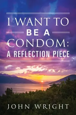 Je veux être un préservatif : Un morceau de réflexion - I Want to Be a Condom: A Reflection Piece