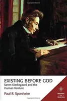 Exister avant Dieu : Sren Kierkegaard et l'aventure humaine - Existing Before God: Sren Kierkegaard and the Human Venture