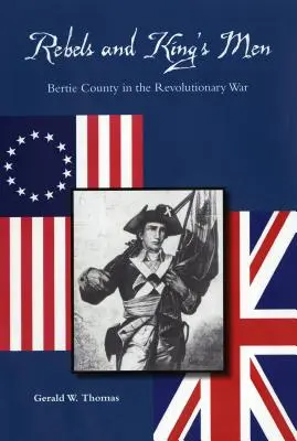 Rebelles et hommes du roi : le comté de Bertie pendant la guerre d'Indépendance - Rebels and King's Men: Bertie County in the Revolutionary War