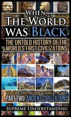 Quand le monde était noir, deuxième partie : l'histoire inédite des premières civilisations du monde - Civilisations anciennes - When the World Was Black Part Two: The Untold History of the World's First Civilizations - Ancient Civilizations