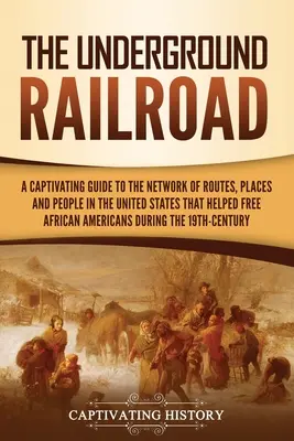 Le chemin de fer clandestin : Un guide captivant du réseau de routes, de lieux et de personnes aux États-Unis qui ont aidé à libérer l'Amérique africaine - The Underground Railroad: A Captivating Guide to the Network of Routes, Places, and People in the United States That Helped Free African America