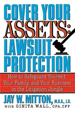 Couvrez vos biens : Protection contre les poursuites judiciaires : Comment vous protéger, protéger votre famille et protéger votre entreprise dans la jungle des litiges - Cover Your Assets: Lawsuit Protection: How to Safeguard Yourself, Your Family, and Your Business in the Litigation Jungle