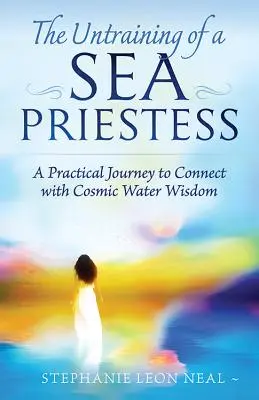 Le désapprentissage d'une prêtresse de la mer : Un voyage pratique pour se connecter à la sagesse cosmique de l'eau - Untraining of a Sea Priestess: A Practical Journey to Connect with Cosmic Water Wisdom