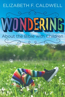 S'interroger sur la Bible avec les enfants : Susciter la curiosité de l'enfant pour la Bible - Wondering about the Bible with Children: Engaging a Child's Curiosity about the Bible