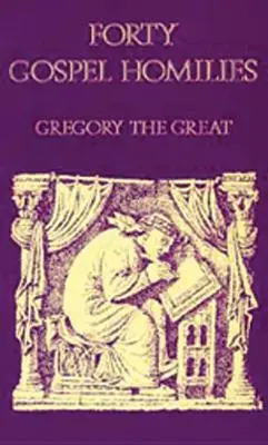 Grégoire le Grand : Quarante homélies évangéliques : Grégoire le Grand : Quarante homélies évangéliques - Gregory the Great Forty Gospel Homilies: Gregory the Great: Forty Gospel Homilies