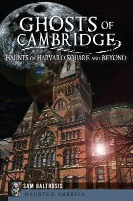 Les fantômes de Cambridge : Hantise de Harvard Square et au-delà - Ghosts of Cambridge: Haunts of Harvard Square and Beyond