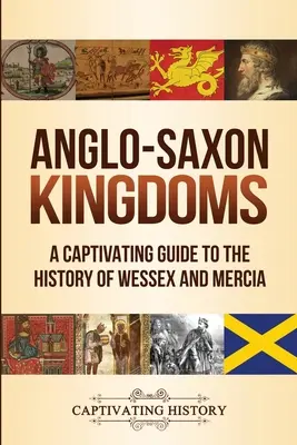 Les royaumes anglo-saxons : Un guide captivant de l'histoire du Wessex et de la Mercie - Anglo-Saxon Kingdoms: A Captivating Guide to the History of Wessex and Mercia