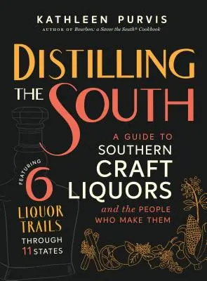 Distiller le Sud : Un guide des liqueurs artisanales du Sud et des personnes qui les produisent - Distilling the South: A Guide to Southern Craft Liquors and the People Who Make Them