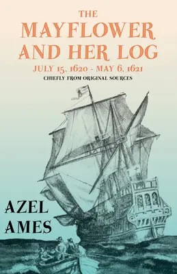 Le Mayflower et son journal de bord - 15 juillet 1620 - 6 mai 1621 - Principalement à partir de sources originales ; avec l'essai 