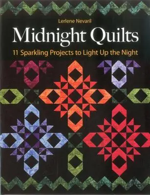 Quilts de minuit : 11 projets étincelants pour illuminer la nuit - Midnight Quilts: 11 Sparkling Projects to Light Up the Night