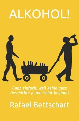 Alkohol ! Ganz einfach, weil keine gute Geschichte je mit Salat beginnt - Alkohol!: Ganz einfach, weil keine gute Geschichte je mit Salat beginnt