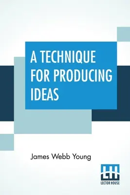 Une technique pour produire des idées : (Une technique pour obtenir des idées) - A Technique For Producing Ideas: (A Technique For Getting Ideas)