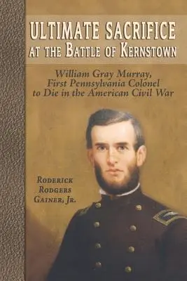 L'ultime sacrifice à la bataille de Kernstown : William Gray Murray, premier colonel de Pennsylvanie à mourir pendant la guerre de Sécession - Ultimate Sacrifice at the Battle of Kernstown: William Gray Murray, First Pennsylvania Colonel to Die in the American Civil War