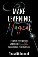 Make Learning Magical : Transform Your Teaching and Create Unforgettable Experiences in Your Classroom (L'apprentissage magique : transformez votre enseignement et créez des expériences inoubliables dans votre classe) - Make Learning Magical: Transform Your Teaching and Create Unforgettable Experiences in Your Classroom