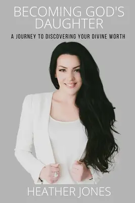 Devenir la fille de Dieu : Un voyage à la découverte de votre valeur divine - Becoming God's Daughter: A Journey to Discovering Your Divine Worth