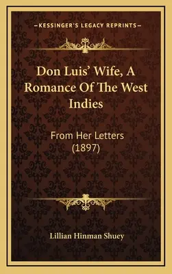 La femme de Don Luis, un roman des Antilles : D'après ses lettres (1897) - Don Luis' Wife, a Romance of the West Indies: From Her Letters (1897)