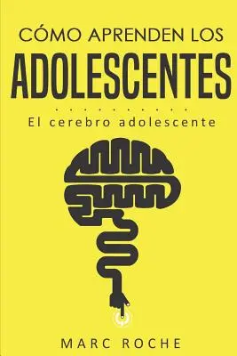 Cmo aprenden los adolescentes : El cerebro adolescente : (Neuroeducacin de bolsillo) - Cmo aprenden los adolescentes: El cerebro adolescente: (Neuroeducacin de bolsillo)