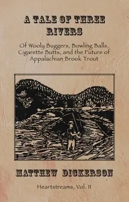 Un conte de trois rivières : , 2 : Des insectes laineux, des boules de bowling, des mégots de cigarettes et de l'avenir de l'omble de fontaine des Appalaches - A Tale of Three Rivers: , 2: Of Wooly Buggers, Bowling Balls, Cigarette Butts, and the Future of Appalachian Brook Trout