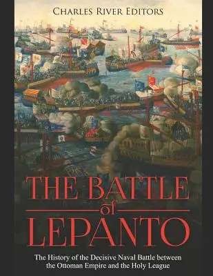 La bataille de Lépante : L'histoire de la bataille navale décisive entre l'Empire ottoman et la Sainte Ligue - The Battle of Lepanto: The History of the Decisive Naval Battle between the Ottoman Empire and the Holy League