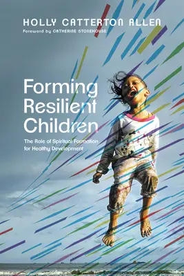 Former des enfants résilients : Le rôle de la formation spirituelle pour un développement sain - Forming Resilient Children: The Role of Spiritual Formation for Healthy Development