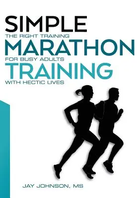 Simple Marathon Training : L'entraînement idéal pour les adultes occupés à la vie trépidante - Simple Marathon Training: The Right Training For Busy Adults With Hectic Lives