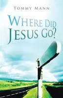 Où est allé Jésus ? - Where Did Jesus Go?