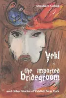 Yekl, l'époux importé, et autres histoires du New York yiddish - Yekl, the Imported Bridegroom, and Other Stories of Yiddish New York