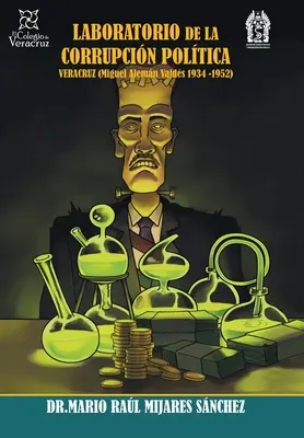 Laboratoire de la corruption politique Veracruz : (Miguel Alemn Valds 1936 -1952) - Laboratorio De La Corrupcin Poltica Veracruz: (Miguel Alemn Valds 1936 -1952)