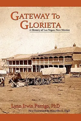 Gateway to Glorieta : Une histoire de Las Vegas, Nouveau Mexique - Gateway to Glorieta: A History of Las Vegas, New Mexico
