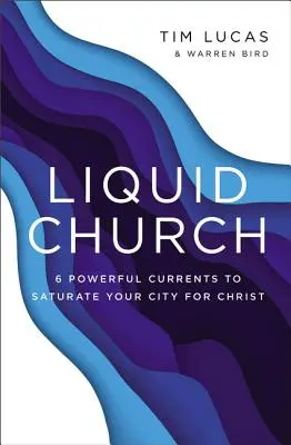 Liquid Church : 6 courants puissants pour saturer votre ville pour le Christ - Liquid Church: 6 Powerful Currents to Saturate Your City for Christ