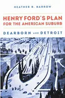 Le plan d'Henry Ford pour la banlieue américaine : Dearborn et Detroit - Henry Ford's Plan for the American Suburb: Dearborn and Detroit