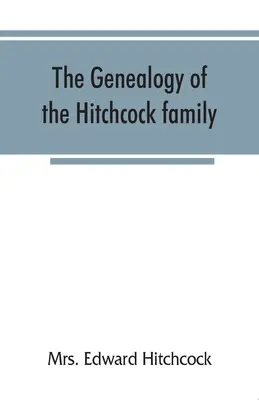 La généalogie de la famille Hitchcock, qui descend de Matthias Hitchcock d'East Haven, Conn. et de Luke Hitchcock de Wethersfield, Conn. - The genealogy of the Hitchcock family, who are descended from Matthias Hitchcock of East Haven, Conn., and Luke Hitchcock of Wethersfield, Conn