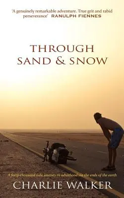 À travers le sable et la neige : un homme, un vélo et un voyage de 43 000 miles vers l'âge adulte à travers les confins de la Terre - Through Sand & Snow: a man, a bicycle, and a 43,000-mile journey to adulthood via the ends of the Earth