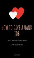 Comment donner un coup de main qui lui fera perdre la tête (avec illustrations) - How to Give a Hand Job That Will Blow His Mind (With Illustrations)