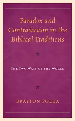 Paradoxe et contradiction dans les traditions bibliques : Les deux façons de voir le monde - Paradox and Contradiction in the Biblical Traditions: The Two Ways of the World