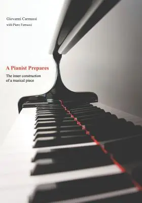 Un pianiste se prépare : La construction intérieure d'un morceau de musique - A Pianist Prepares: The Inner Construction of a Musical Piece