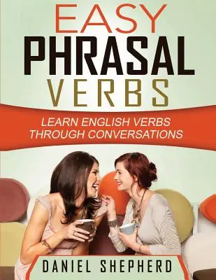 Easy Phrasal Verbs : Apprendre les verbes anglais à travers les conversations - Easy Phrasal Verbs: Learn English verbs through conversations
