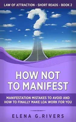 Comment ne pas manifester : Les erreurs à éviter en matière de manifestation et comment faire fonctionner la loi de l'attraction pour vous. - How Not to Manifest: Manifestation Mistakes to AVOID and How to Finally Make LOA Work for You