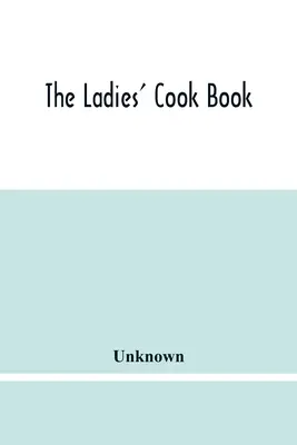 Le livre de cuisine des dames - The Ladies' Cook Book