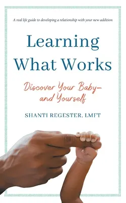 Apprendre ce qui marche : Découvrez votre bébé et vous-même - Learning What Works: Discover Your Baby-and Yourself