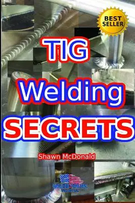 Secrets de soudage Tig : Un regard approfondi sur la réalisation de soudures TIG esthétiques - Tig Welding Secrets: An In-Depth Look At Making Aesthetically Pleasing TIG Welds
