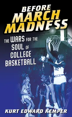 Avant la folie des mars : Les guerres pour l'âme du basket-ball universitaire - Before March Madness: The Wars for the Soul of College Basketball