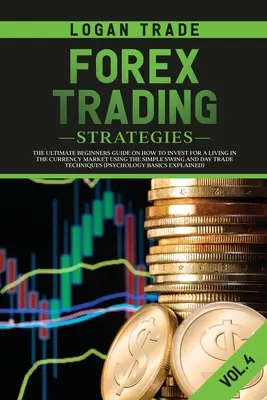 Stratégies de trading sur le Forex : Le guide ultime du débutant sur la façon d'investir pour vivre sur le marché des devises en utilisant le Swing simple et le Day Trade. - Forex Trading Strategies: The Ultimate Beginners Guide on How to Invest for a Living in the Currency Market Using the Simple Swing and Day Trade