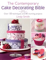 La Bible de la décoration de gâteaux contemporains : Plus de 150 techniques et 80 projets étonnants - The Contemporary Cake Decorating Bible: Over 150 Techniques and 80 Stunning Projects