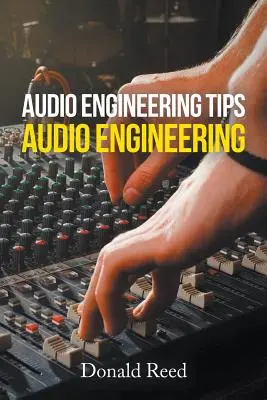 Conseils pour l'ingénierie audio : Ingénierie audio - Audio Engineering Tips: Audio Engineering