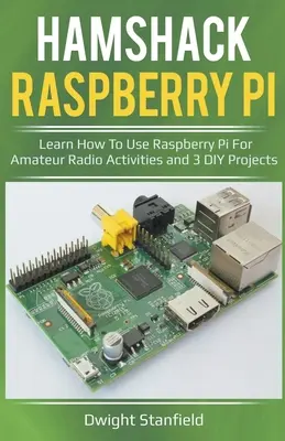 Hamshack Raspberry Pi : Apprendre à utiliser le Raspberry Pi pour des activités de radioamateur et 3 projets de bricolage - Hamshack Raspberry Pi: Learn How To Use Raspberry Pi For Amateur Radio Activities And 3 DIY Projects