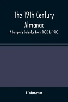 L'Almanach du 19e siècle : Un calendrier complet de 1800 à 1900 - The 19Th Century Almanac: A Complete Calendar From 1800 To 1900